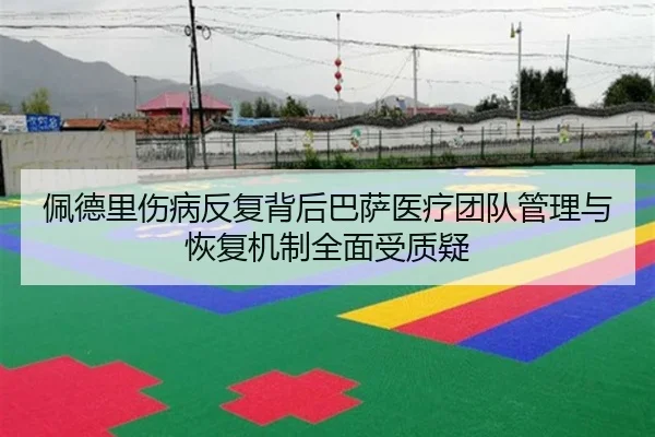 佩德里伤病反复背后巴萨医疗团队管理与恢复机制全面受质疑