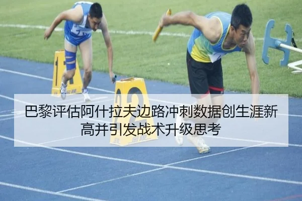 巴黎评估阿什拉夫边路冲刺数据创生涯新高并引发战术升级思考